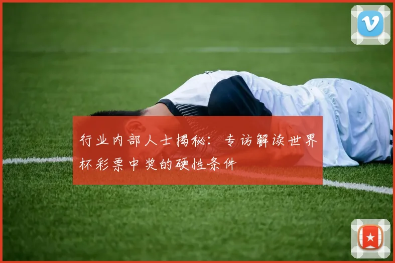 行业内部人士揭秘：专访解读世界杯彩票中奖的硬性条件